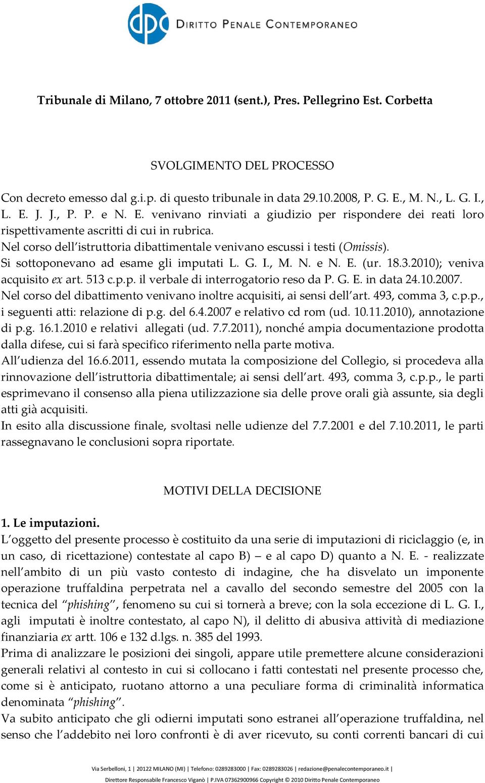 Si sottoponevano ad esame gli imputati L. G. I., M. N. e N. E. (ur. 18.3.2010); veniva acquisito ex art. 513 c.p.p. il verbale di interrogatorio reso da P. G. E. in data 24.10.2007.