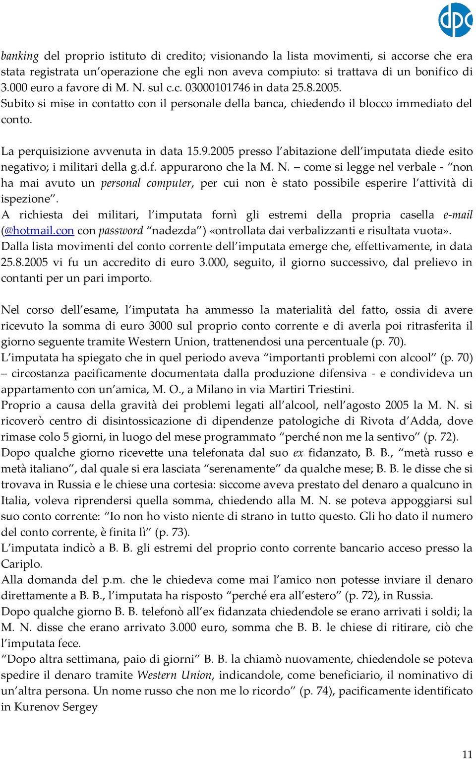 La perquisizione avvenuta in data 15.9.2005 presso l abitazione dell imputata diede esito negativo; i militari della g.d.f. appurarono che la M. N.