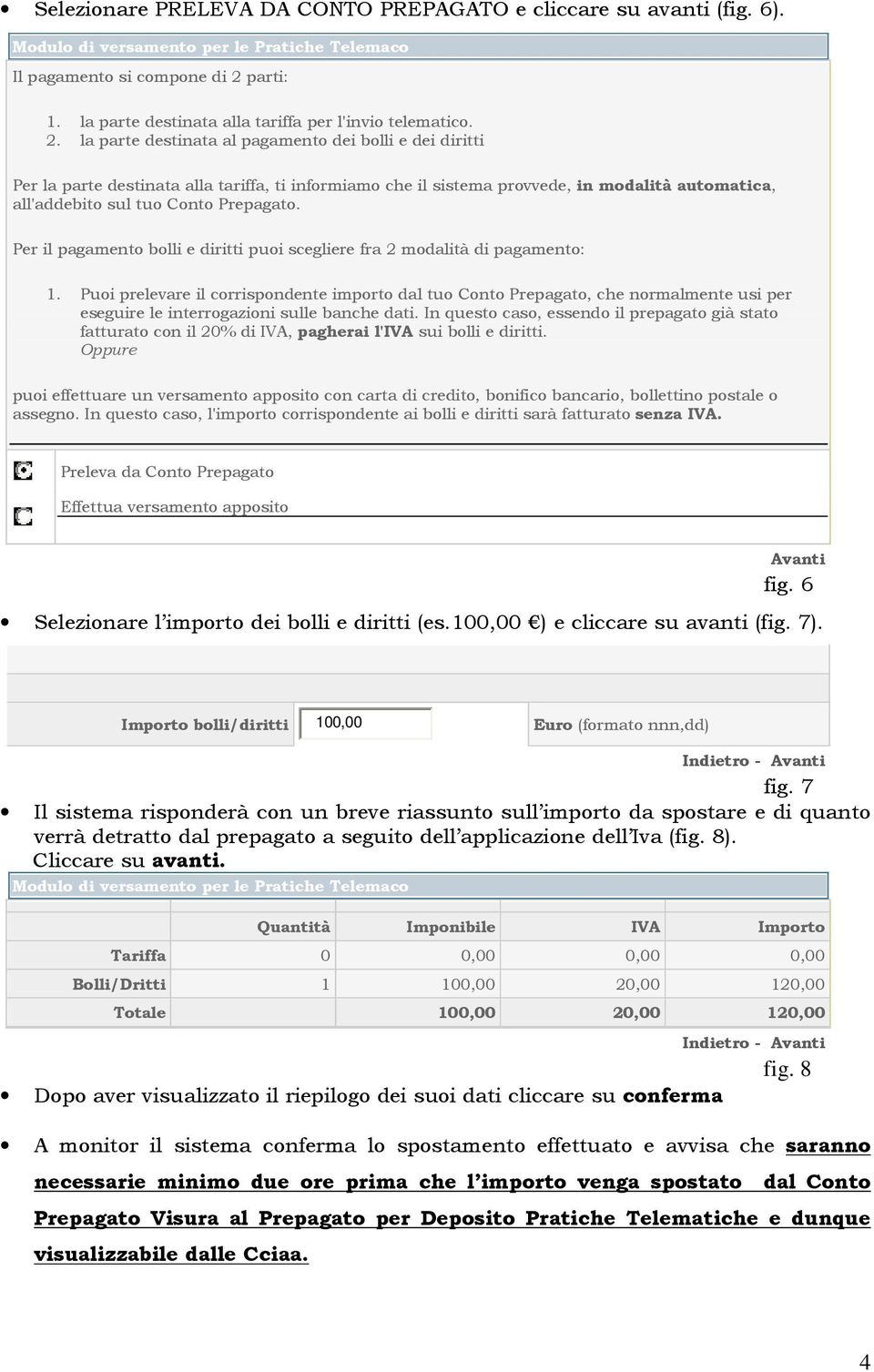 la parte destinata al pagamento dei bolli e dei diritti Per la parte destinata alla tariffa, ti informiamo che il sistema provvede, in modalità automatica, all'addebito sul tuo Conto Prepagato.