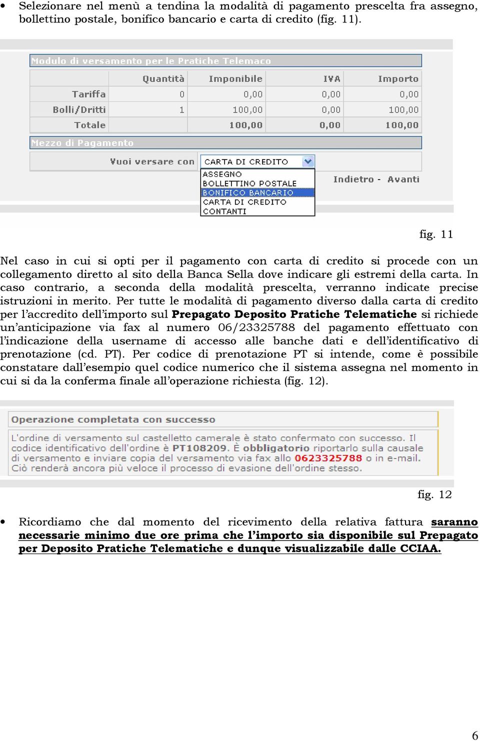 In caso contrario, a seconda della modalità prescelta, verranno indicate precise istruzioni in merito.