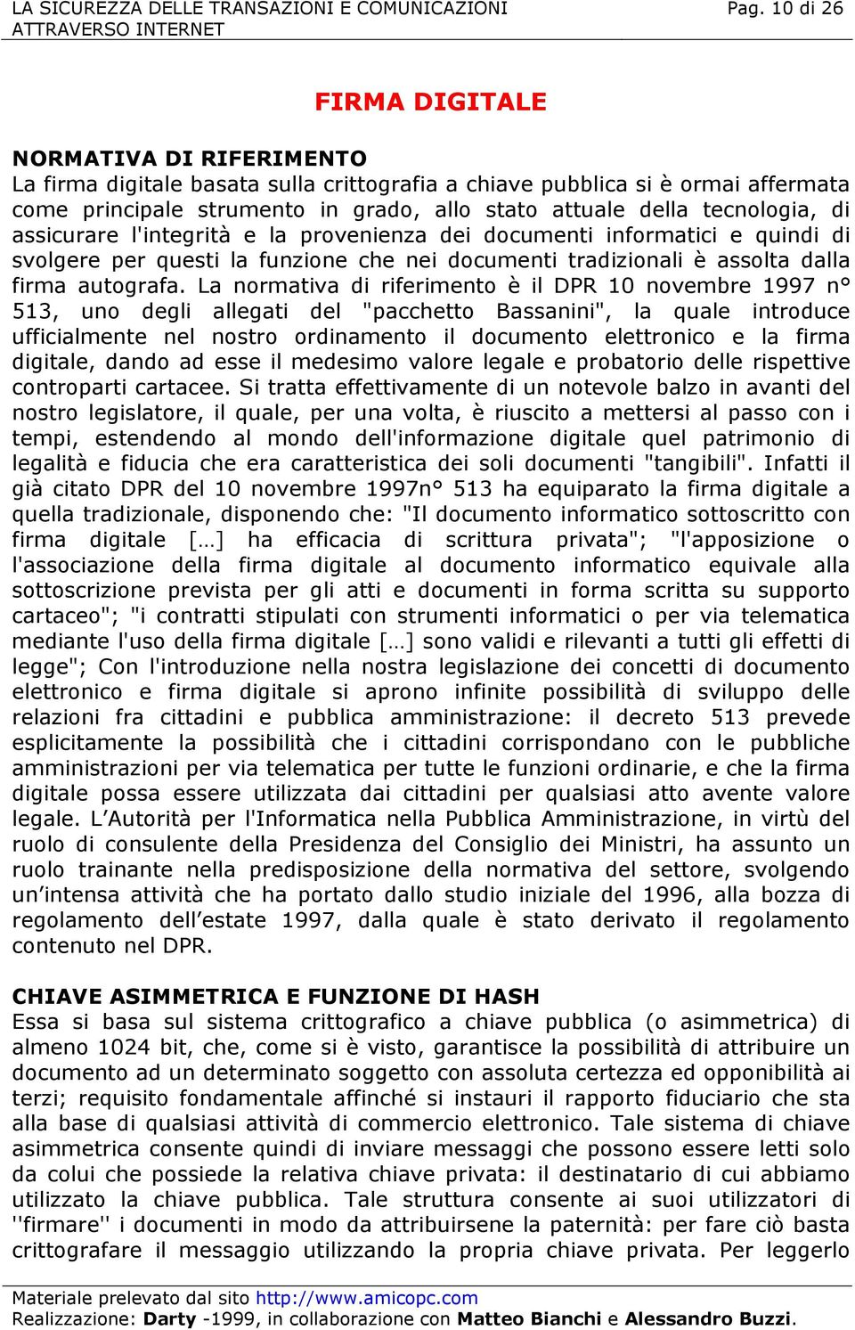 La normativa di riferimento è il DPR 10 novembre 1997 n 513, uno degli allegati del "pacchetto Bassanini", la quale introduce ufficialmente nel nostro ordinamento il documento elettronico e la firma