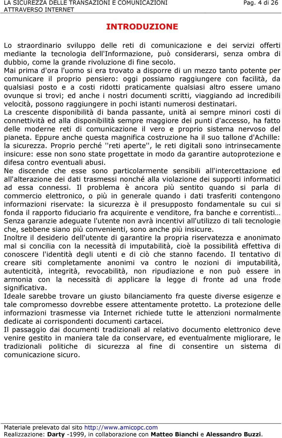 Mai prima d'ora l'uomo si era trovato a disporre di un mezzo tanto potente per comunicare il proprio pensiero: oggi possiamo raggiungere con facilità, da qualsiasi posto e a costi ridotti