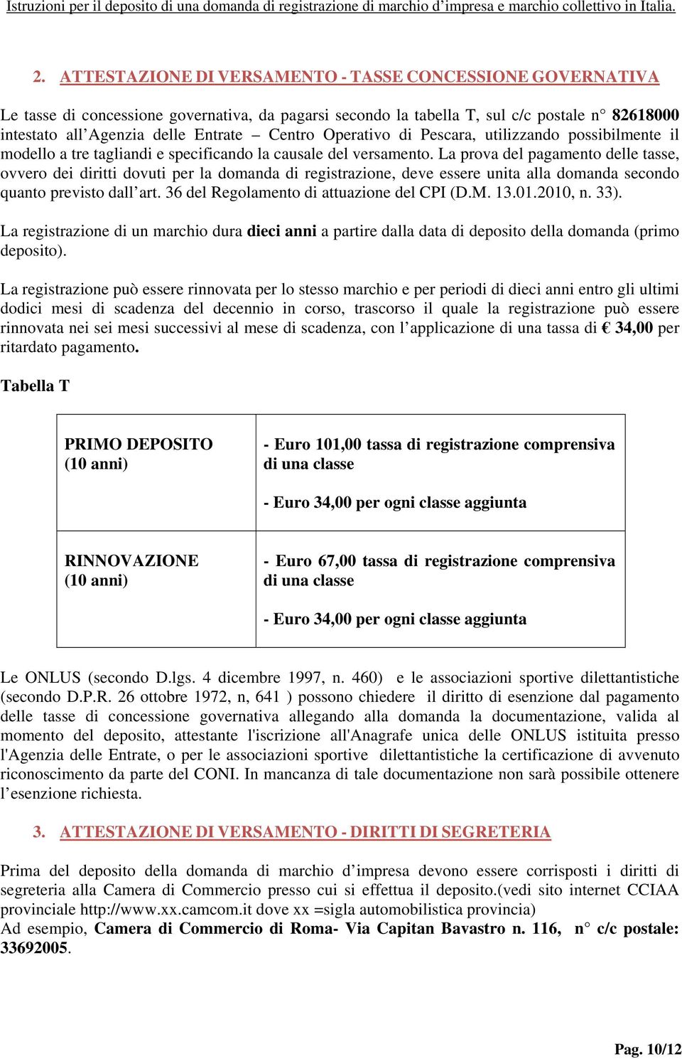 La prova del pagamento delle tasse, ovvero dei diritti dovuti per la domanda di registrazione, deve essere unita alla domanda secondo quanto previsto dall art.