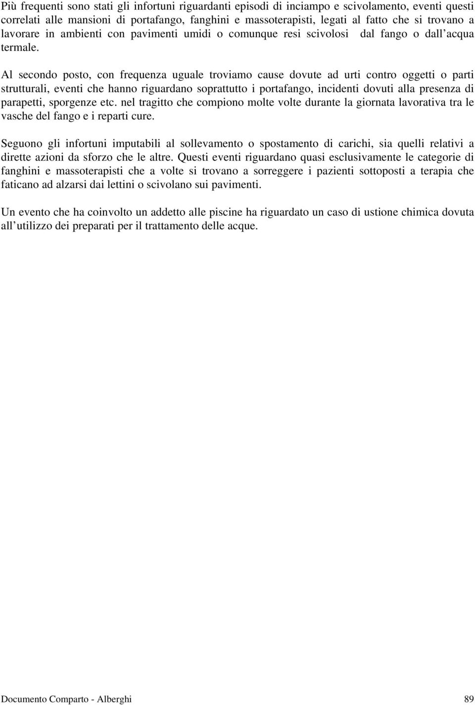 Al secondo posto, con frequenza uguale troviamo cause dovute ad urti contro oggetti o parti strutturali, eventi che hanno riguardano soprattutto i portafango, incidenti dovuti alla presenza di