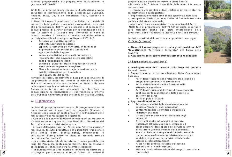 Il Piano di Lavoro è predisposto con l obiettivo iniziale di accedere a fondi pubblici nazionali e comunitari necessari alla predisposizione dell ITI vero e proprio e al conseguente coinvolgimento di