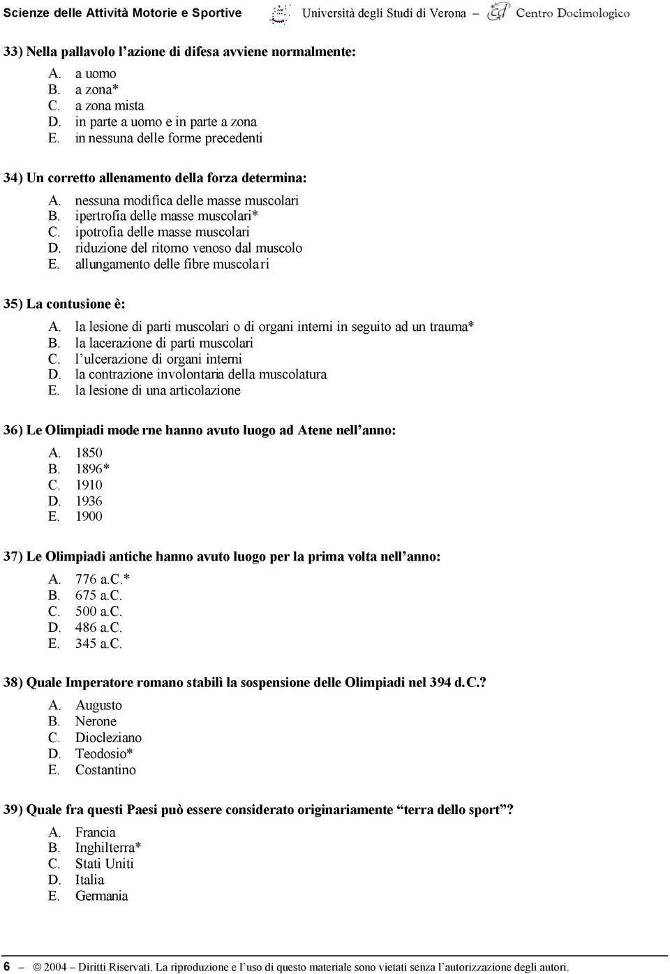 ipertrofia delle masse muscolari* C. ipotrofia delle masse muscolari D. riduzione del ritorno venoso dal muscolo E. allungamento delle fibre muscolari 35) La contusione è: A.