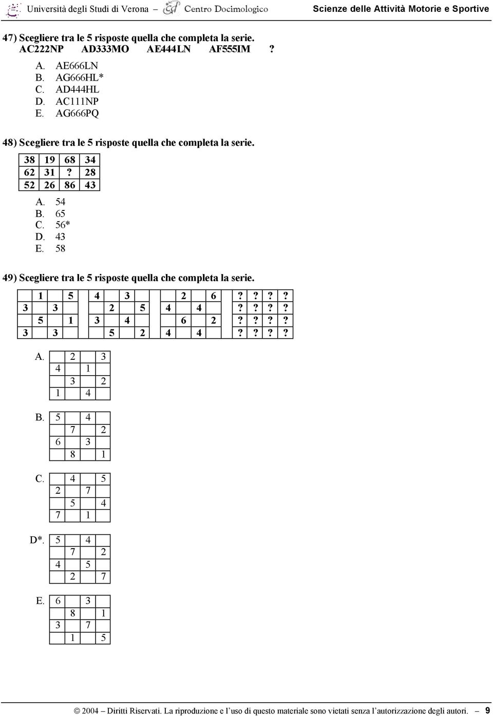 28 52 26 86 43 A. 54 B. 65 C. 56* D. 43 E. 58 49) Scegliere tra le 5 risposte quella che completa la serie. 1 5 4 3 2 6???? 3 3 2 5 4 4???? 5 1 3 4 6 2???? 3 3 5 2 4 4???? A. 2 3 4 1 3 2 1 4 B.