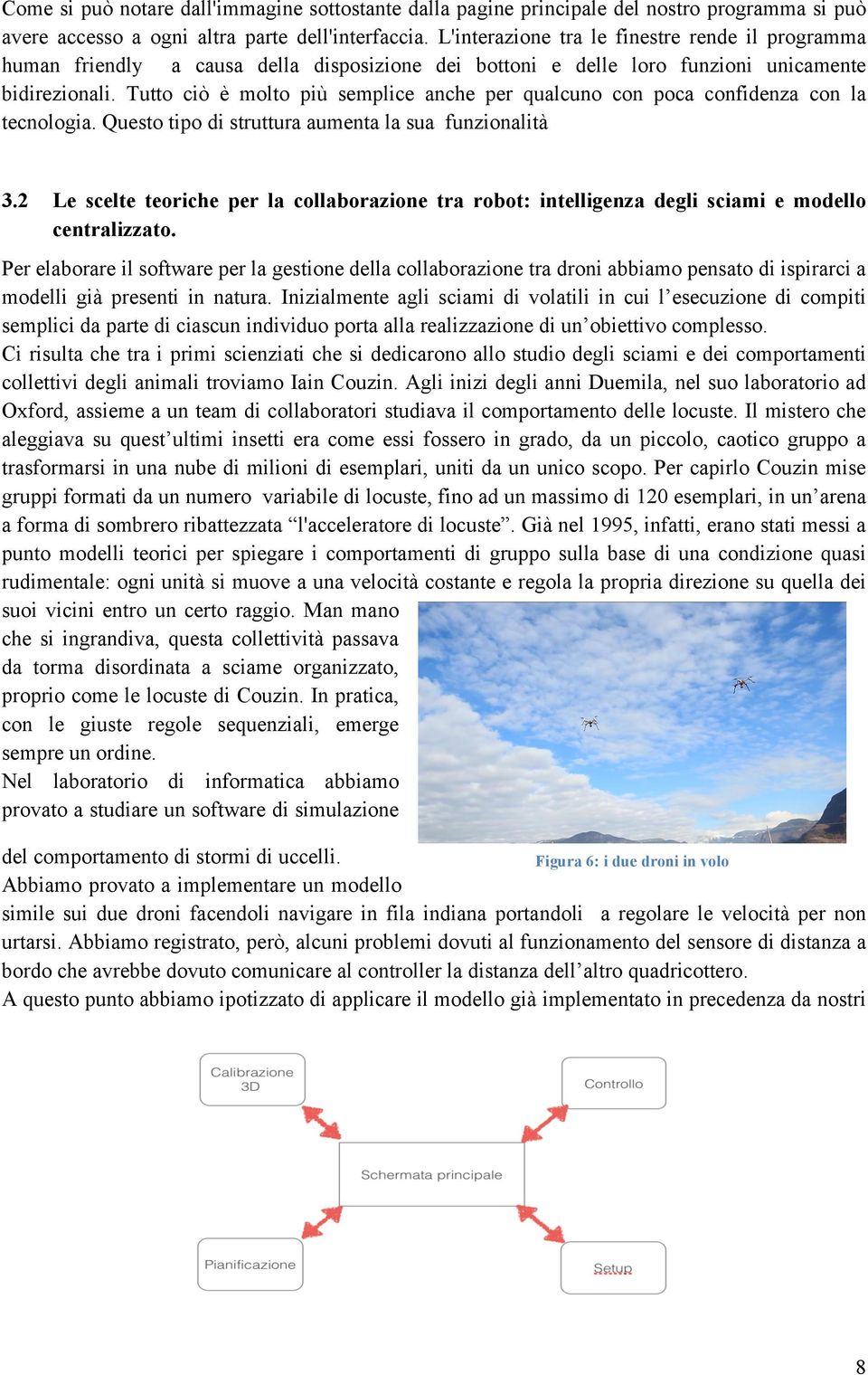 Tutto ciò è molto più semplice anche per qualcuno con poca confidenza con la tecnologia. Questo tipo di struttura aumenta la sua funzionalità 3.