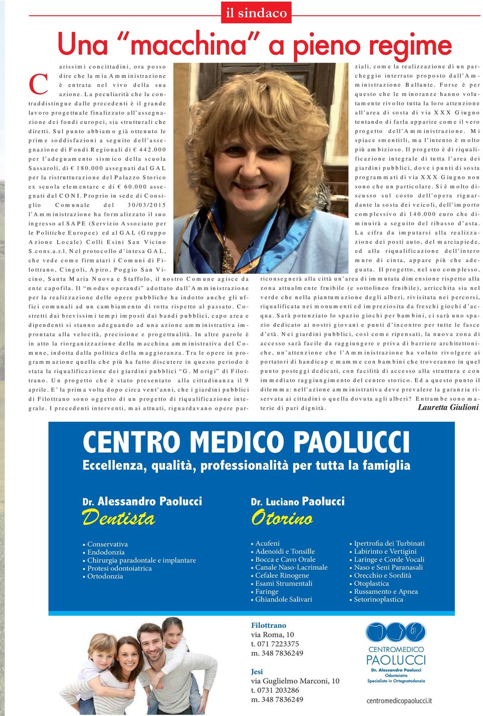 Sul punto abbiamo già ottenuto le prime soddisfazioni a seguito dell assegnazione di Fondi Regionali di 442.000 per l adeguamento sismico della scuola Sassaroli, di 180.