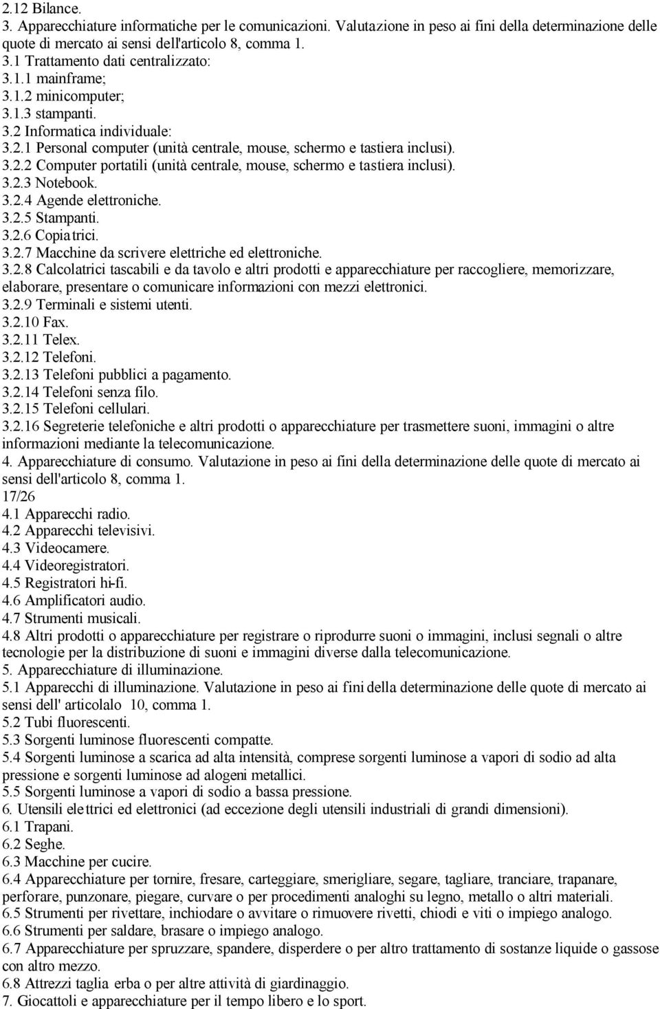 3.2.3 Notebook. 3.2.4 Agende elettroniche. 3.2.5 Stampanti. 3.2.6 Copiatrici. 3.2.7 Macchine da scrivere elettriche ed elettroniche. 3.2.8 Calcolatrici tascabili e da tavolo e altri prodotti e apparecchiature per raccogliere, memorizzare, elaborare, presentare o comunicare informazioni con mezzi elettronici.