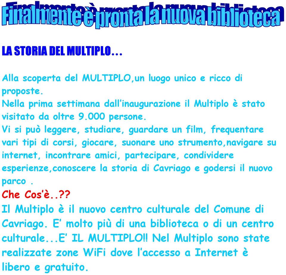 Vi si può leggere, studiare, guardare un film, frequentare vari tipi di corsi, giocare, suonare uno strumento,navigare su internet, incontrare amici, partecipare,