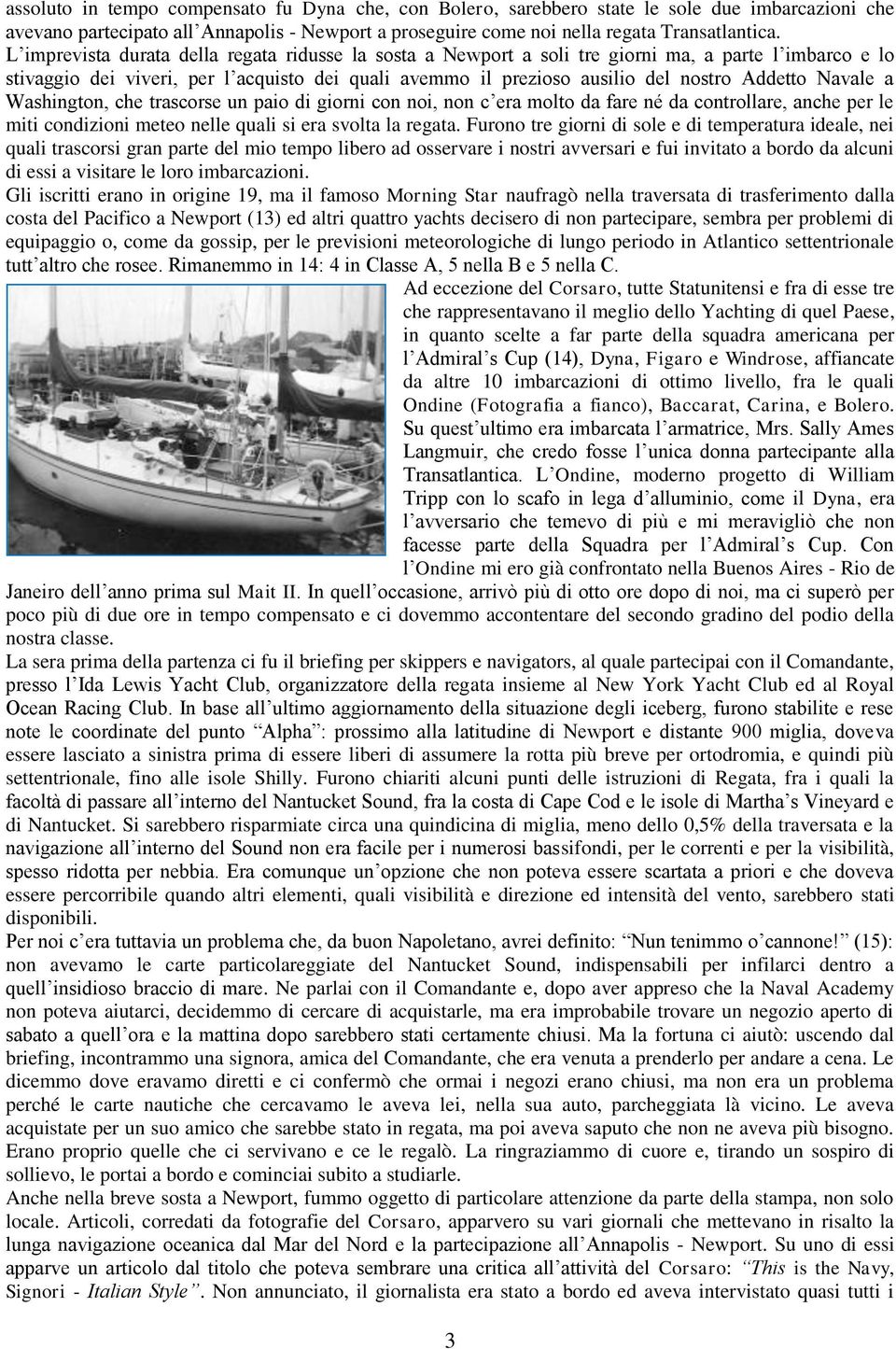 Navale a Washington, che trascorse un paio di giorni con noi, non c era molto da fare né da controllare, anche per le miti condizioni meteo nelle quali si era svolta la regata.