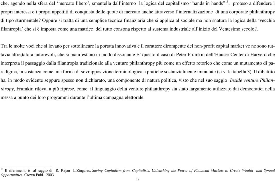 Oppure si tratta di una semplice tecnica finanziaria che si applica al sociale ma non snatura la logica della vecchia filantropia che si è imposta come una matrice del tutto consona rispetto al