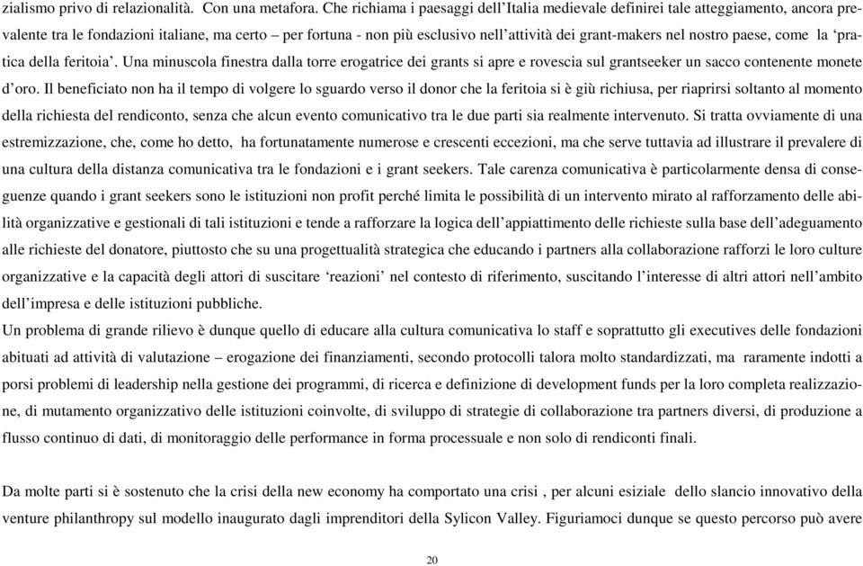 nostro paese, come la pratica della feritoia. Una minuscola finestra dalla torre erogatrice dei grants si apre e rovescia sul grantseeker un sacco contenente monete d oro.