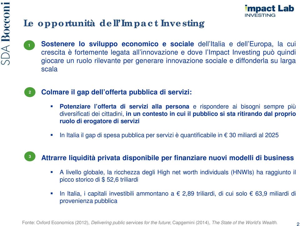 diversificati dei cittadini, in un contesto in cui il pubblico si sta ritirando dal proprio ruolo di erogatore di servizi In Italia il gap di spesa pubblica per servizi è quantificabile in 30