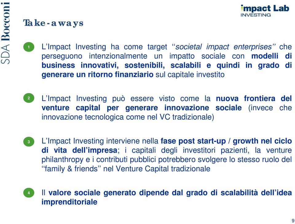 tecnologica come nel VC tradizionale) 3 L interviene nella fase post start-up / growth nel ciclo di vita dell impresa; i capitali degli investitori pazienti, la venture philanthropy e i