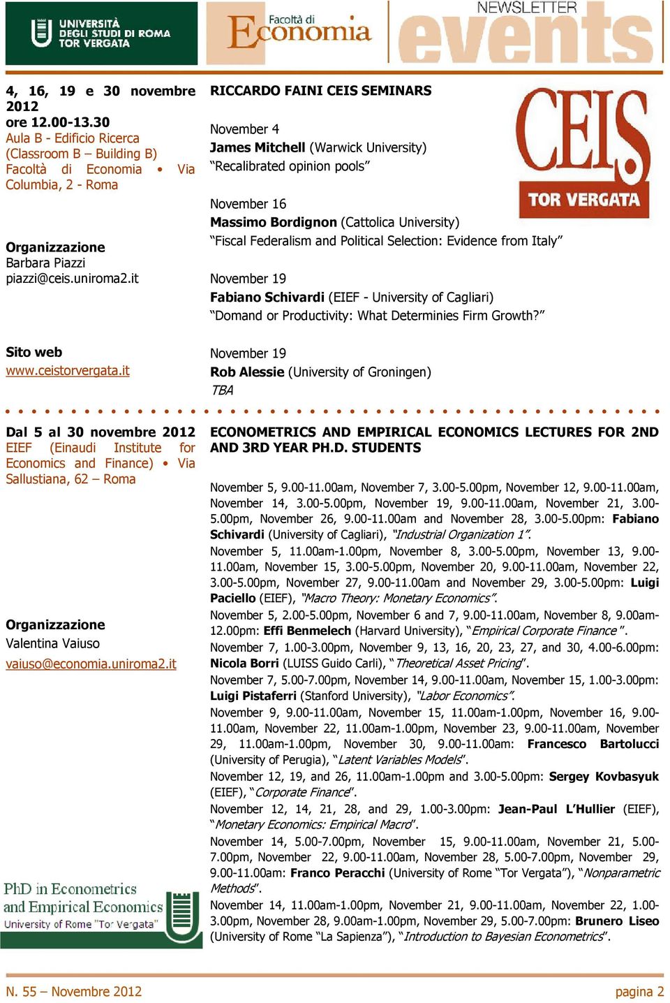 it RICCARDO FAINI CEIS SEMINARS November 4 James Mitchell (Warwick University) Recalibrated opinion pools November 16 Massimo Bordignon (Cattolica University) Fiscal Federalism and Political