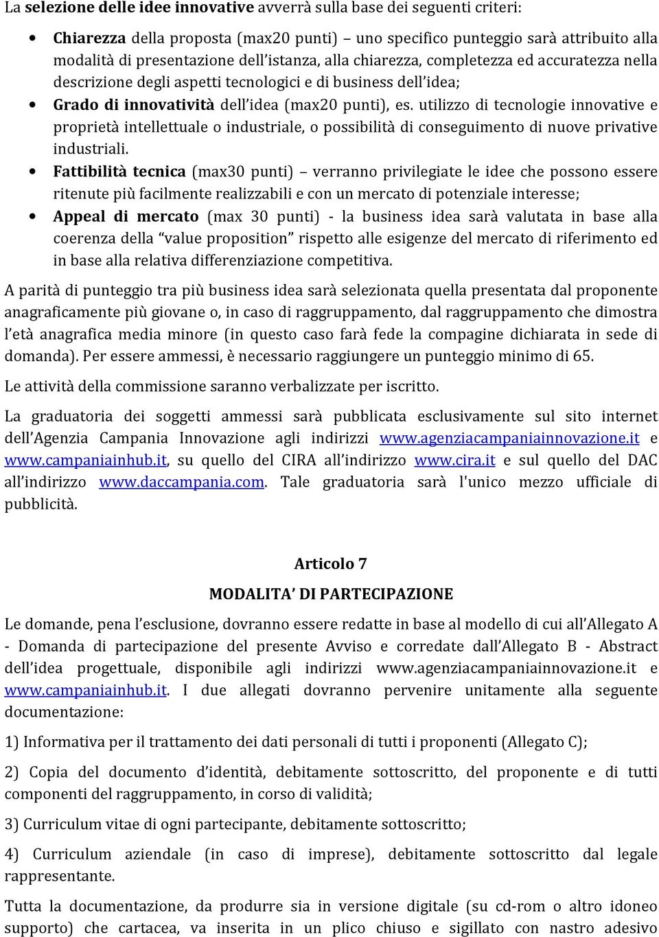 utilizzo di tecnologie innovative e proprietà intellettuale o industriale, o possibilità di conseguimento di nuove privative industriali.