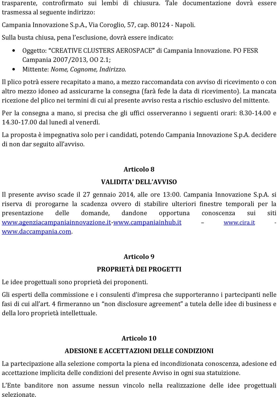 Il plico potrà essere recapitato a mano, a mezzo raccomandata con avviso di ricevimento o con altro mezzo idoneo ad assicurarne la consegna (farà fede la data di ricevimento).