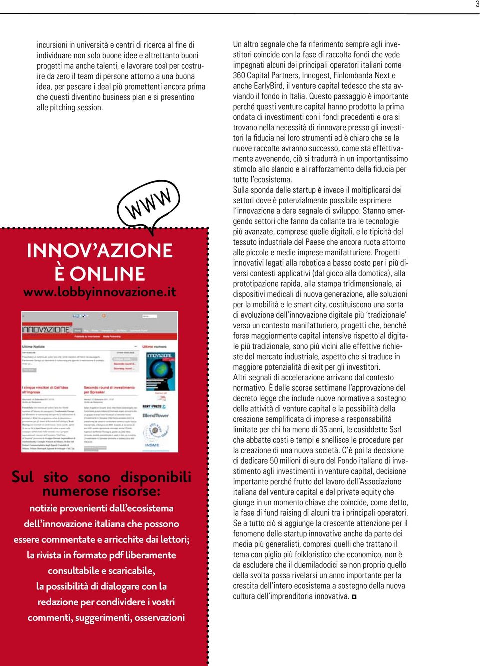 it Sul sito sono disponibili numerose risorse: notizie provenienti dall ecosistema dell innovazione italiana che possono essere commentate e arricchite dai lettori; la rivista in formato pdf