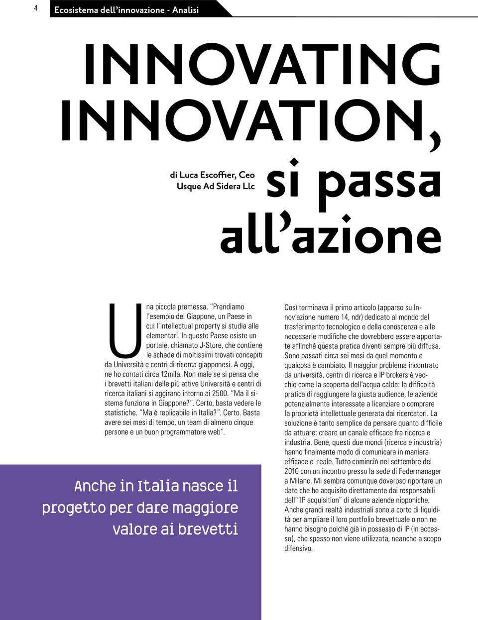 In questo Paese esiste un portale, chiamato J-Store, che contiene le schede di moltissimi trovati concepiti da Università e centri di ricerca giapponesi. A oggi, ne ho contati circa 12mila.