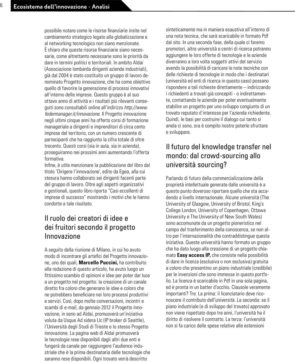 In ambito Aldai (Associazione lombarda dirigenti aziende industriali), già dal 2004 è stato costituito un gruppo di lavoro denominato Progetto innovazione, che ha come obiettivo quello di favorire la