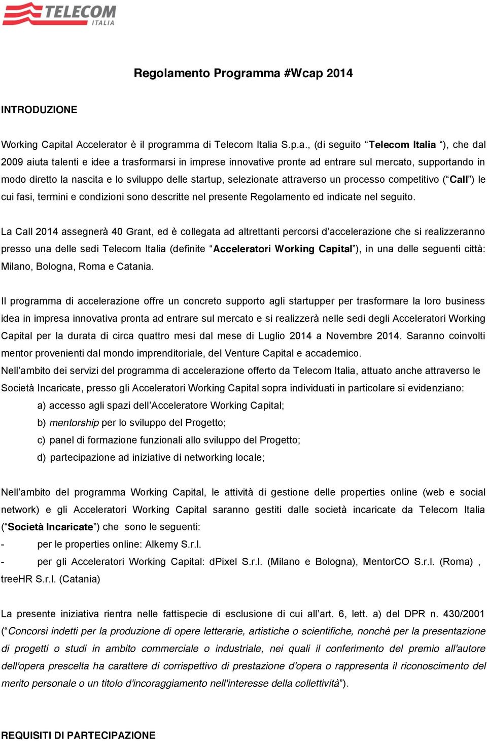 ma #Wcap 2014 INTRODUZIONE Working Capital Accelerator è il programma di Telecom Italia S.p.a., (di seguito Telecom Italia ), che dal 2009 aiuta talenti e idee a trasformarsi in imprese innovative