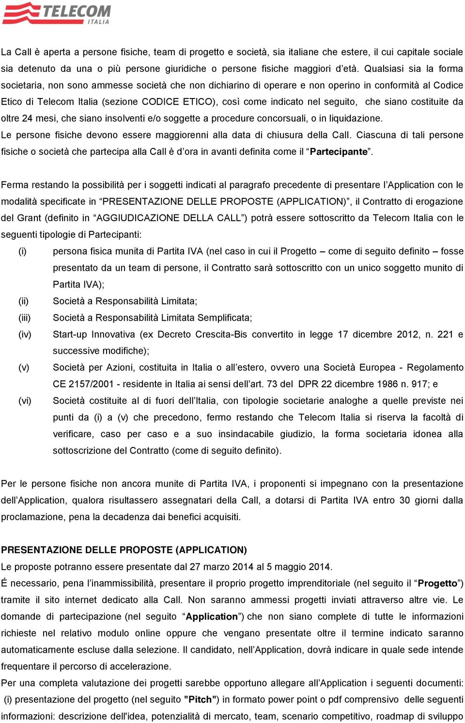 seguito, che siano costituite da oltre 24 mesi, che siano insolventi e/o soggette a procedure concorsuali, o in liquidazione.