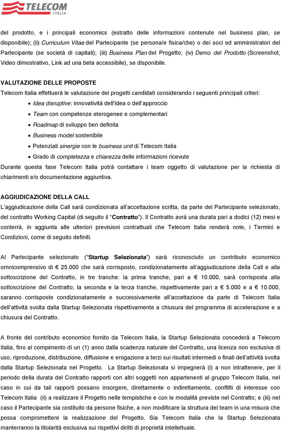 VALUTAZIONE DELLE PROPOSTE Telecom Italia effettuerà le valutazione dei progetti candidati considerando i seguenti principali criteri: Idea disruptive: innovatività dell idea o dell approccio Team