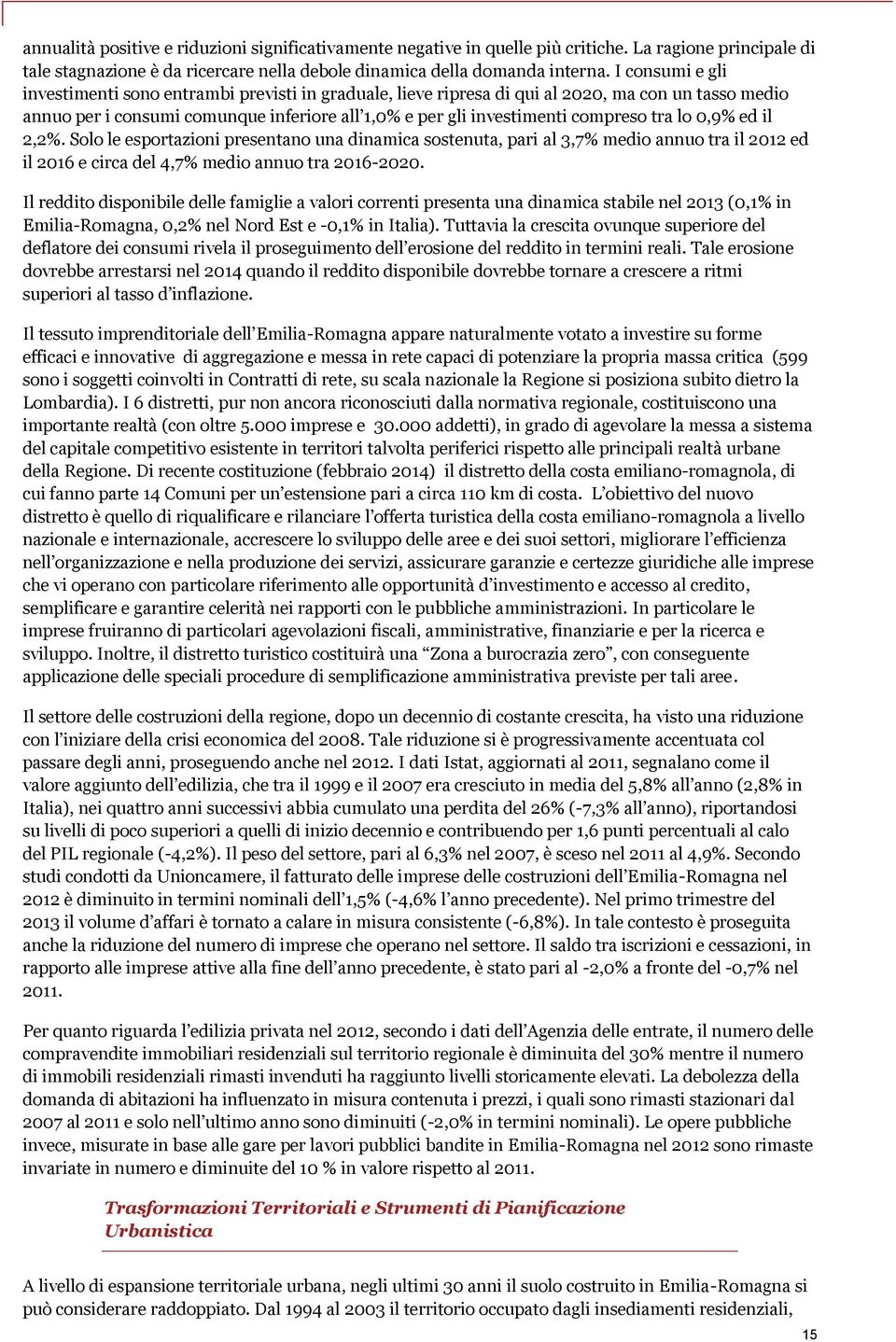 tra lo 0,9% ed il 2,2%. Solo le esportazioni presentano una dinamica sostenuta, pari al 3,7% medio annuo tra il 2012 ed il 2016 e circa del 4,7% medio annuo tra 2016-2020.