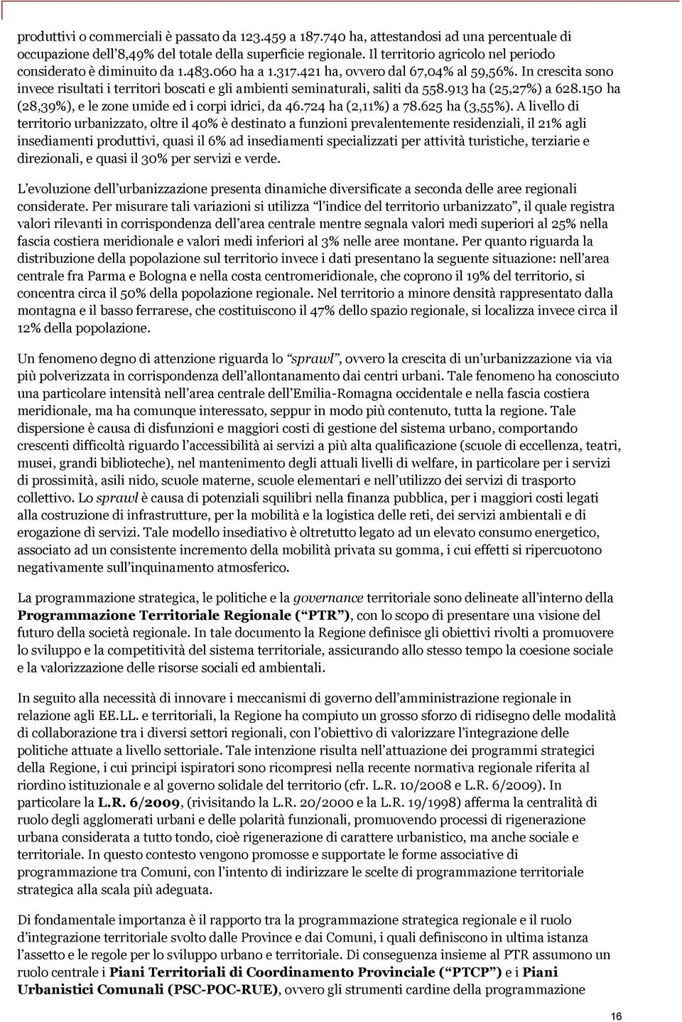 In crescita sono invece risultati i territori boscati e gli ambienti seminaturali, saliti da 558.913 ha (25,27%) a 628.150 ha (28,39%), e le zone umide ed i corpi idrici, da 46.724 ha (2,11%) a 78.