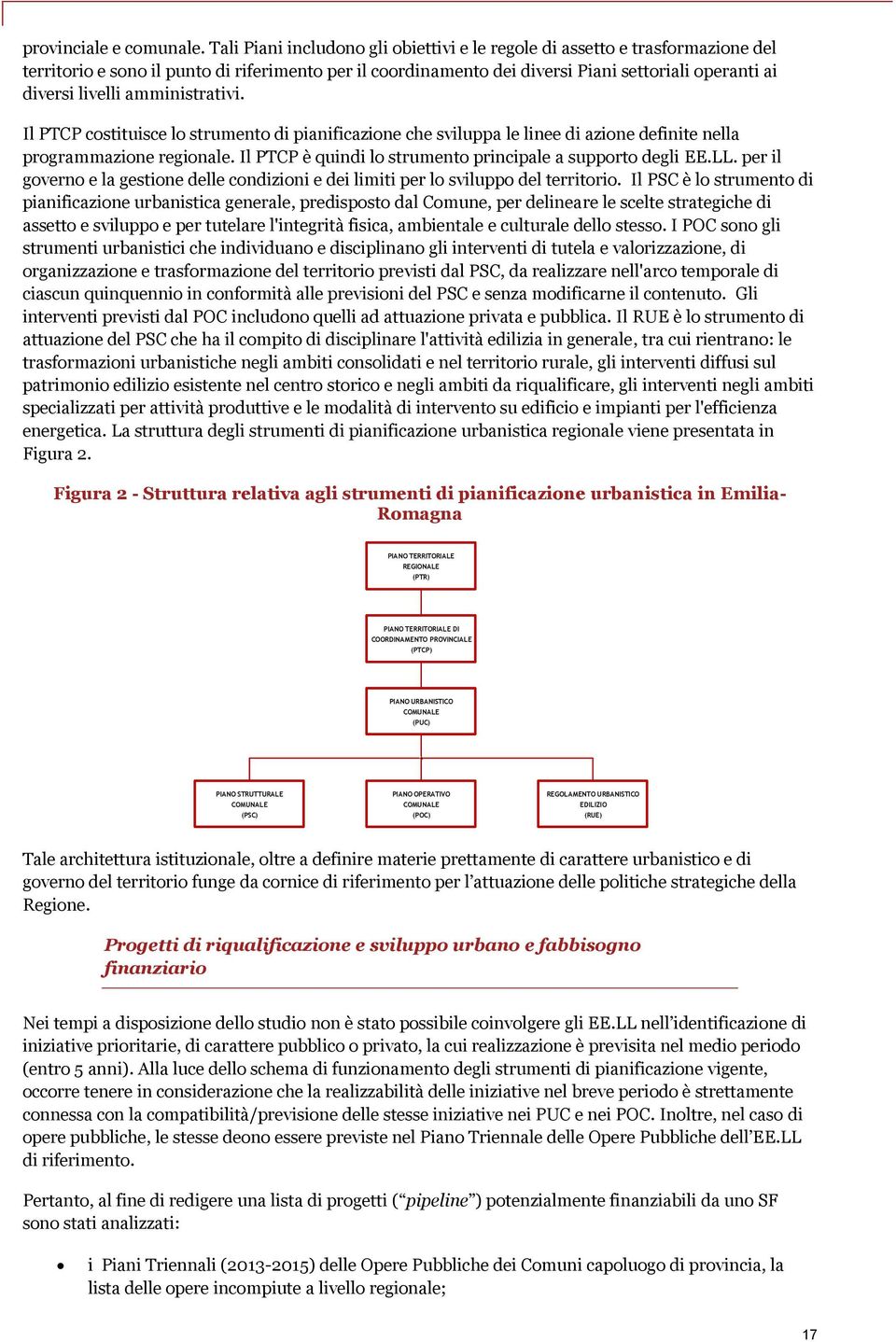 amministrativi. Il PTCP costituisce lo strumento di pianificazione che sviluppa le linee di azione definite nella programmazione regionale.