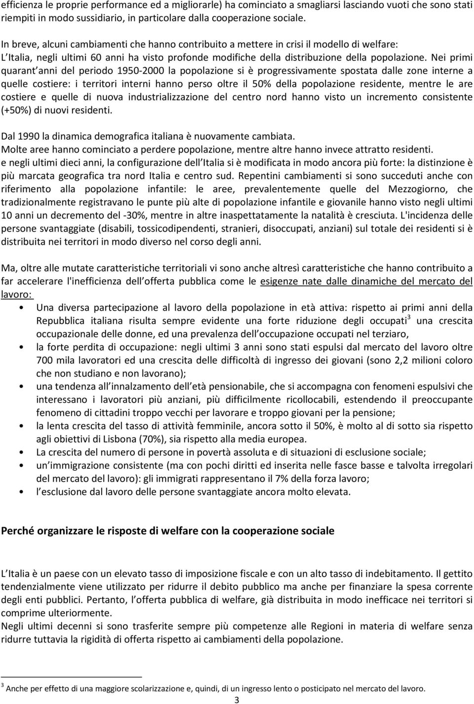 Nei primi quarant anni del periodo 1950-2000 la popolazione si è progressivamente spostata dalle zone interne a quelle costiere: i territori interni hanno perso oltre il 50% della popolazione