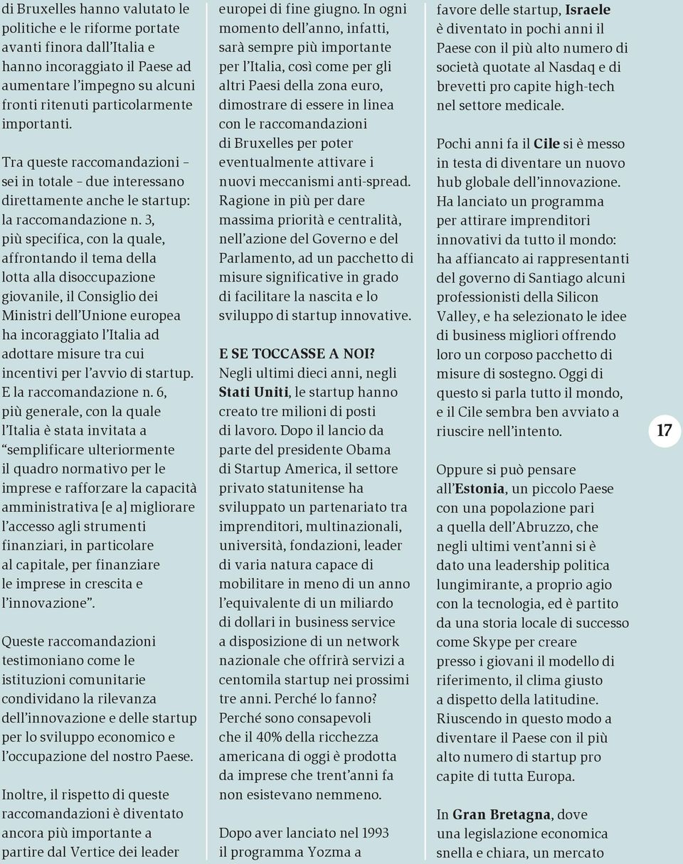 In ogni momento dell anno, infatti, sarà sempre più importante per l Italia, così come per gli altri Paesi della zona euro, dimostrare di essere in linea con le raccomandazioni favore delle startup,