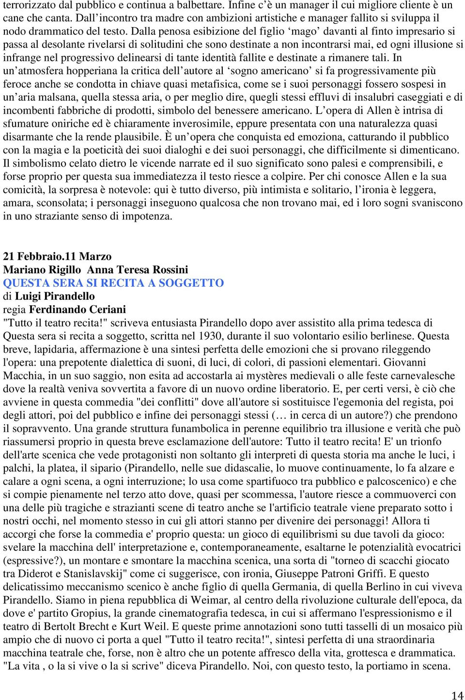 Dalla penosa esibizione del figlio mago davanti al finto impresario si passa al desolante rivelarsi di solitudini che sono destinate a non incontrarsi mai, ed ogni illusione si infrange nel