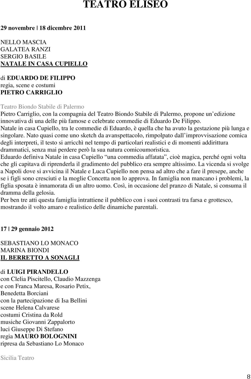 Natale in casa Cupiello, tra le commedie di Eduardo, è quella che ha avuto la gestazione più lunga e singolare.