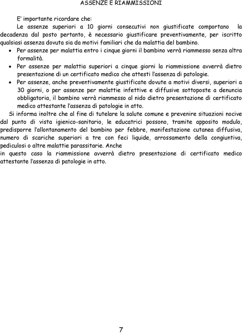 Per assenze per malattia superiori a cinque giorni la riammissione avverrà dietro presentazione di un certificato medico che attesti l assenza di patologie.