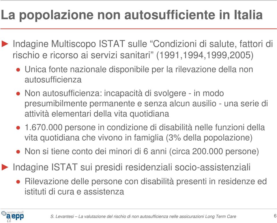 000 persone n condzone d dsabltà nelle funzon della vta quotdana che vvono n famgla (3% della popolazone) Non s tene conto de mnor d 6 ann (crca 200.