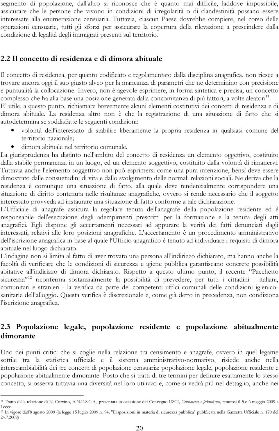 Tuttavia, ciascun Paese dovrebbe compiere, nel corso delle operazioni censuarie, tutti gli sforzi per assicurare la copertura della rilevazione a prescindere dalla condizione di legalità degli