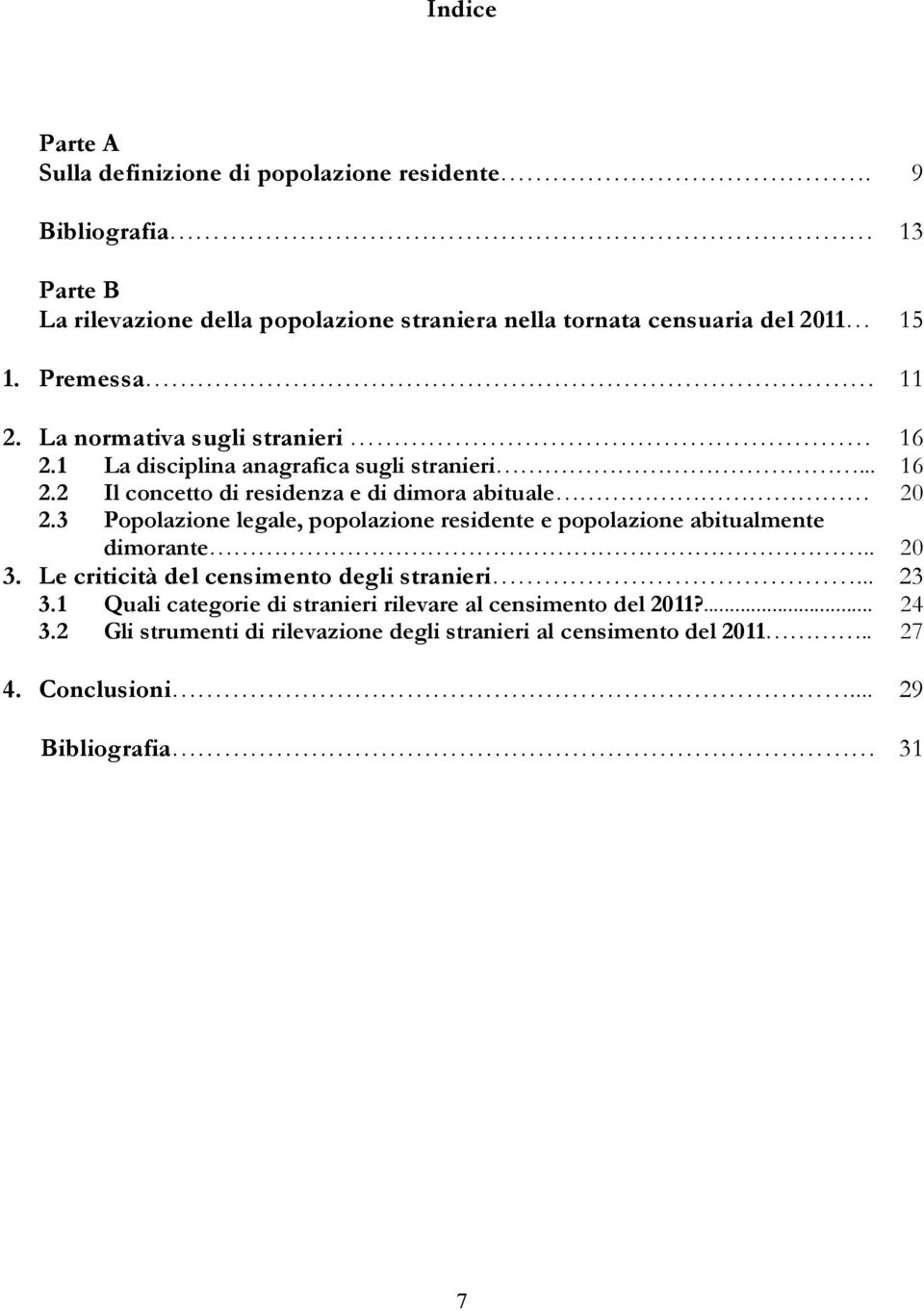 1 La disciplina anagrafica sugli stranieri... 16 2.2 Il concetto di residenza e di dimora abituale 20 2.