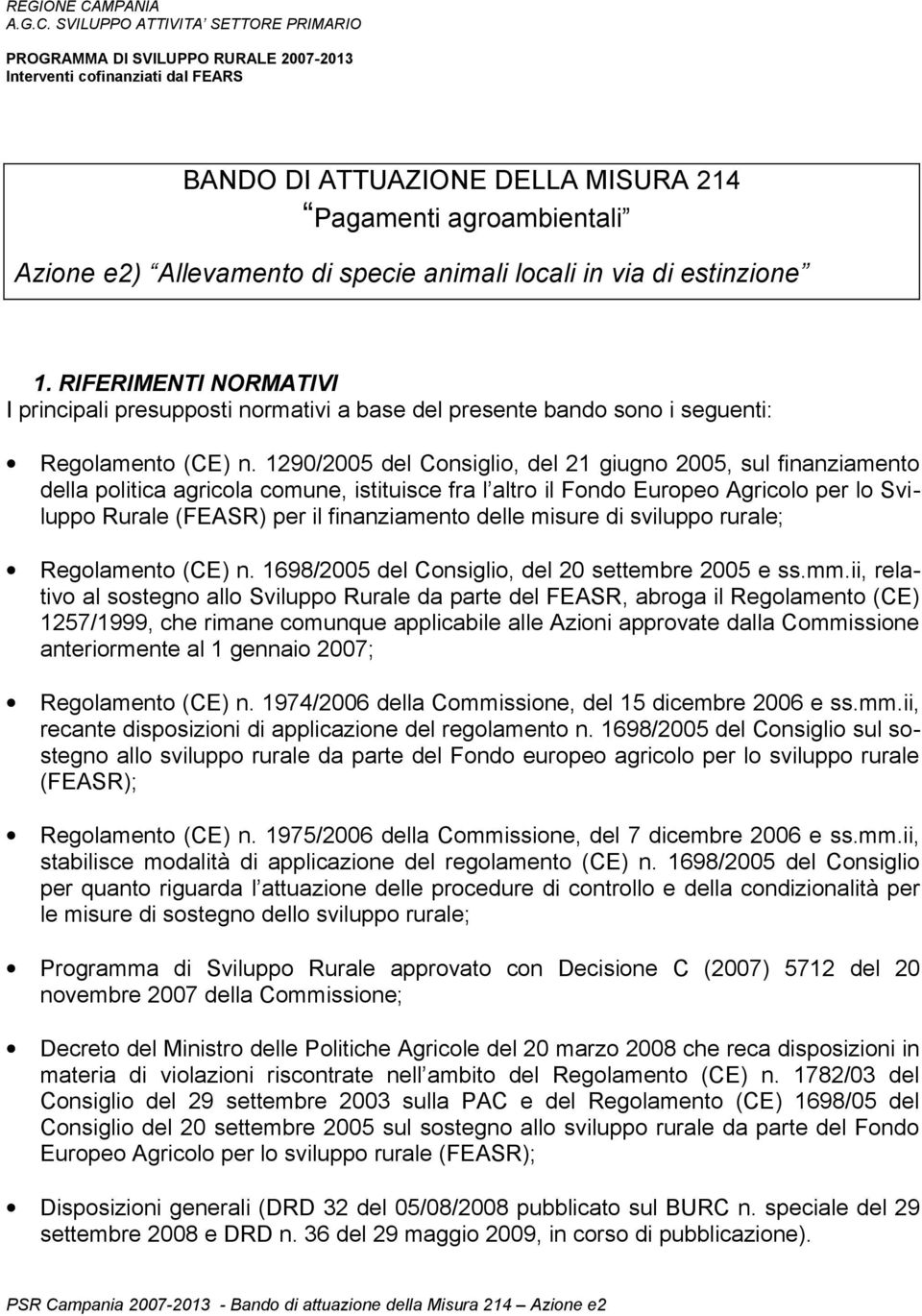 SVILUPPO ATTIVITA SETTORE PRIMARIO PROGRAMMA DI SVILUPPO RURALE 2007-2013 Interventi cofinanziati dal FEARS BANDO DI ATTUAZIONE DELLA MISURA 214 Pagamenti agroambientali Azione e2) Allevamento di