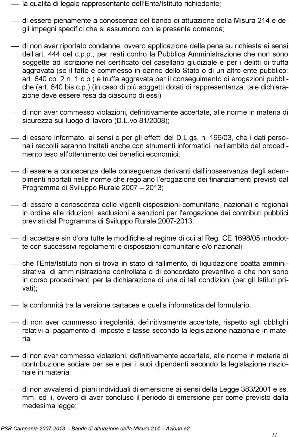 iscrizione nel certificato del casellario giudiziale e per i delitti di truffa aggravata (se il fatto è commesso in danno dello Stato o di un altro ente pubblico: art. 640 co. 2 n. 1 c.p.) e truffa aggravata per il conseguimento di erogazioni pubbliche (art.