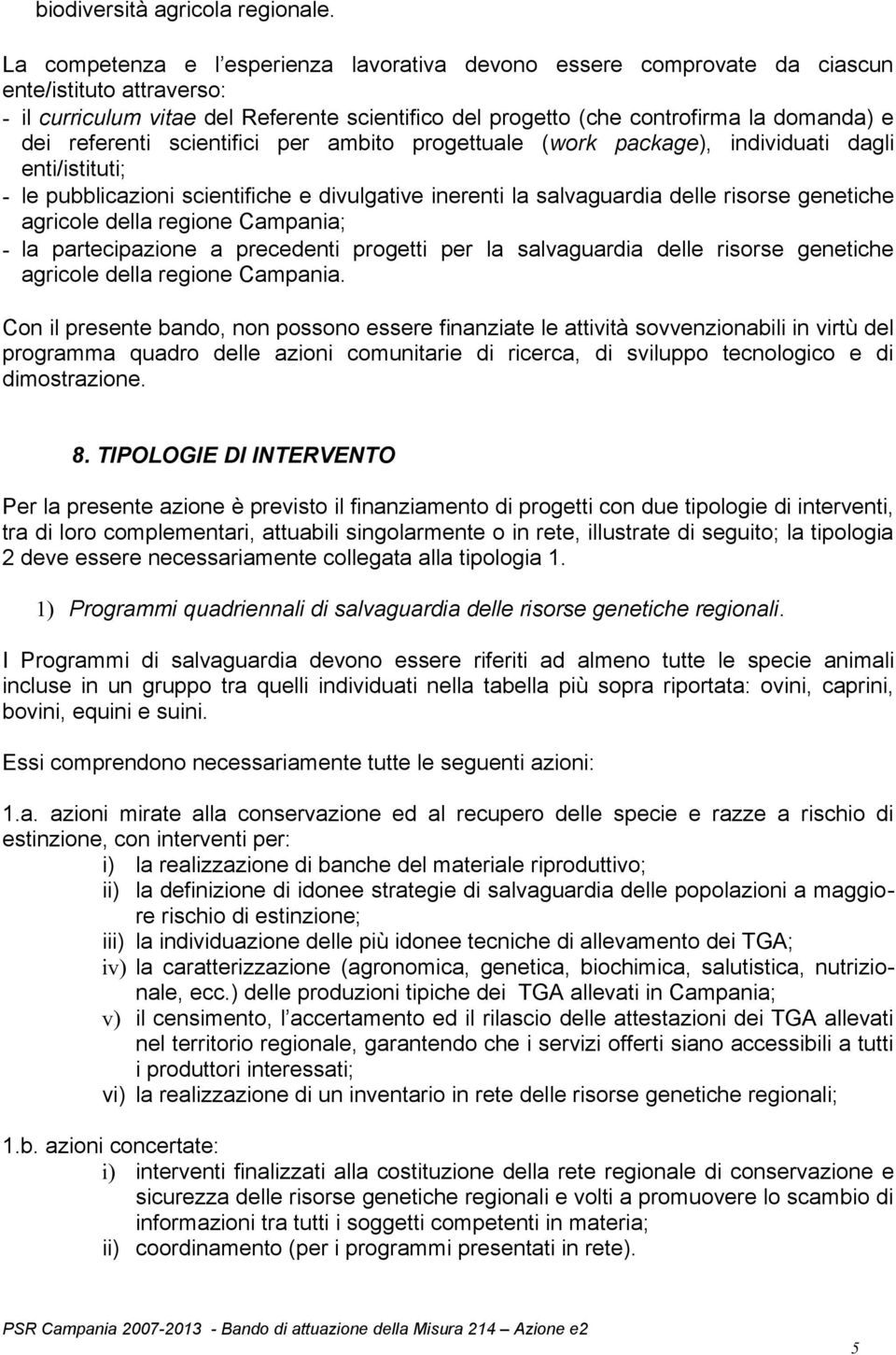 referenti scientifici per ambito progettuale (work package), individuati dagli enti/istituti; - le pubblicazioni scientifiche e divulgative inerenti la salvaguardia delle risorse genetiche agricole