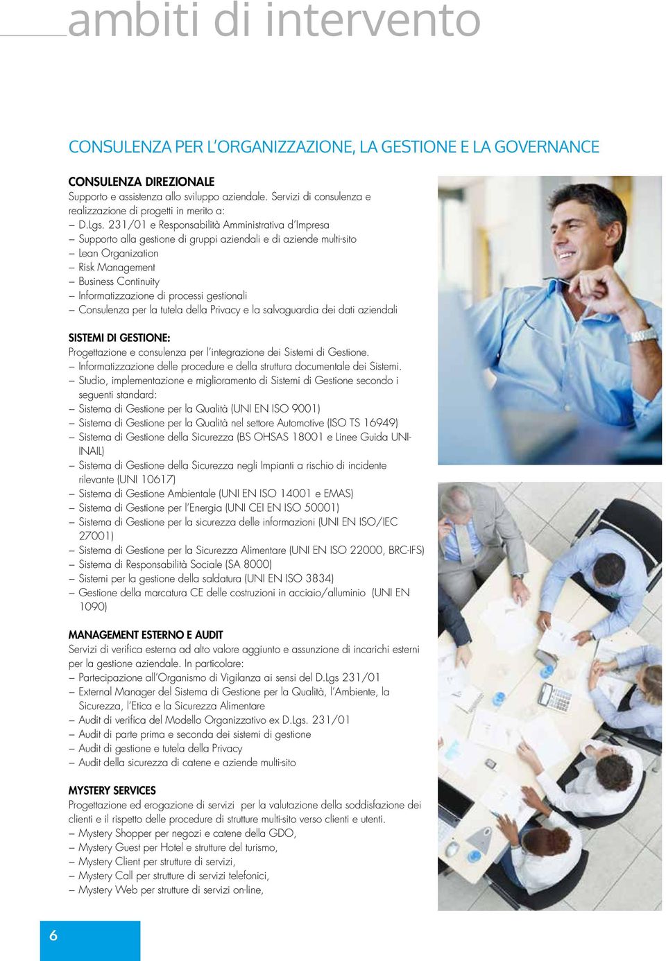 231/01 e Responsabilità Amministrativa d Impresa Supporto alla gestione di gruppi aziendali e di aziende multi-sito Lean Organization Risk Management Business Continuity Informatizzazione di processi