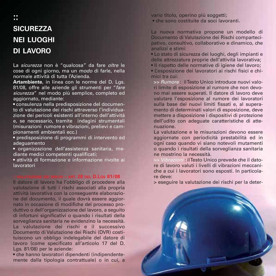 81/08, offre alle aziende gli strumenti per fare sicurezza nel modo più semplice, completo ed aggiornato, mediante: consulenza nella predisposizione del documento di valutazione dei rischi attraverso