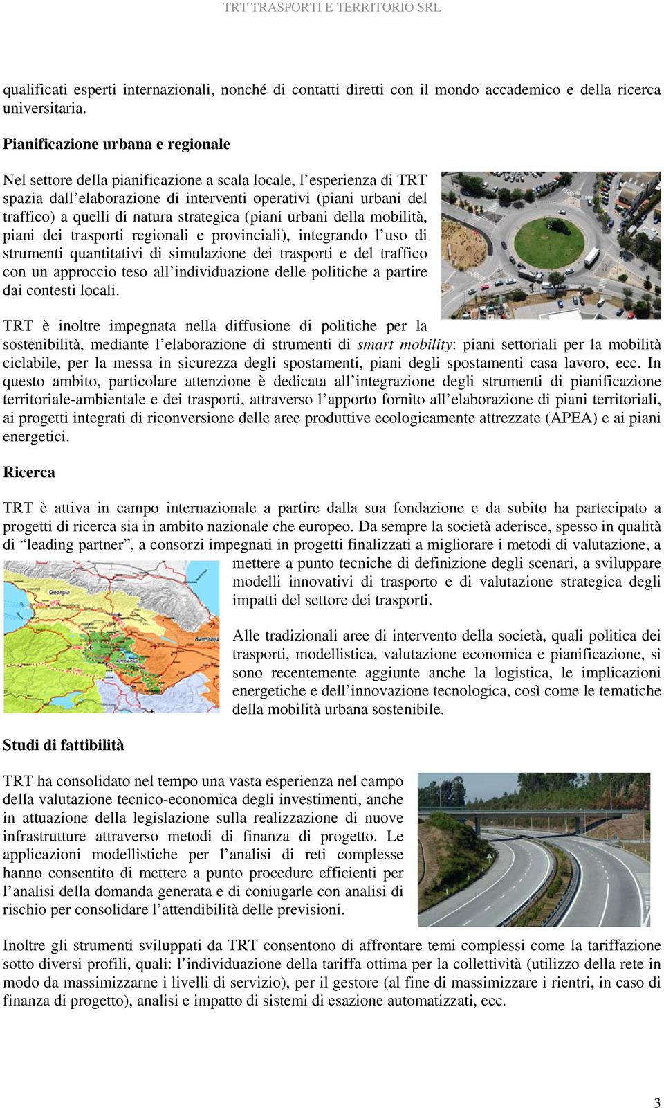 strategica (piani urbani della mobilità, piani dei trasporti regionali e provinciali), integrando l uso di strumenti quantitativi di simulazione dei trasporti e del traffico con un approccio teso all