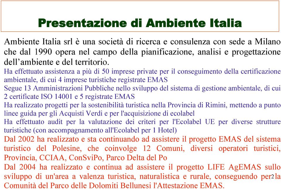 Ha effettuato assistenza a più di 50 imprese private per il conseguimento della certificazione ambientale, di cui 4 imprese turistiche registrate EMAS Segue 13 Amministrazioni Pubbliche nello