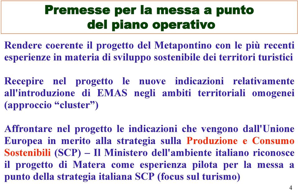 (approccio cluster ) Affrontare nel progetto le indicazioni che vengono dall'unione Europea in merito alla strategia sulla Produzione e Consumo Sostenibili