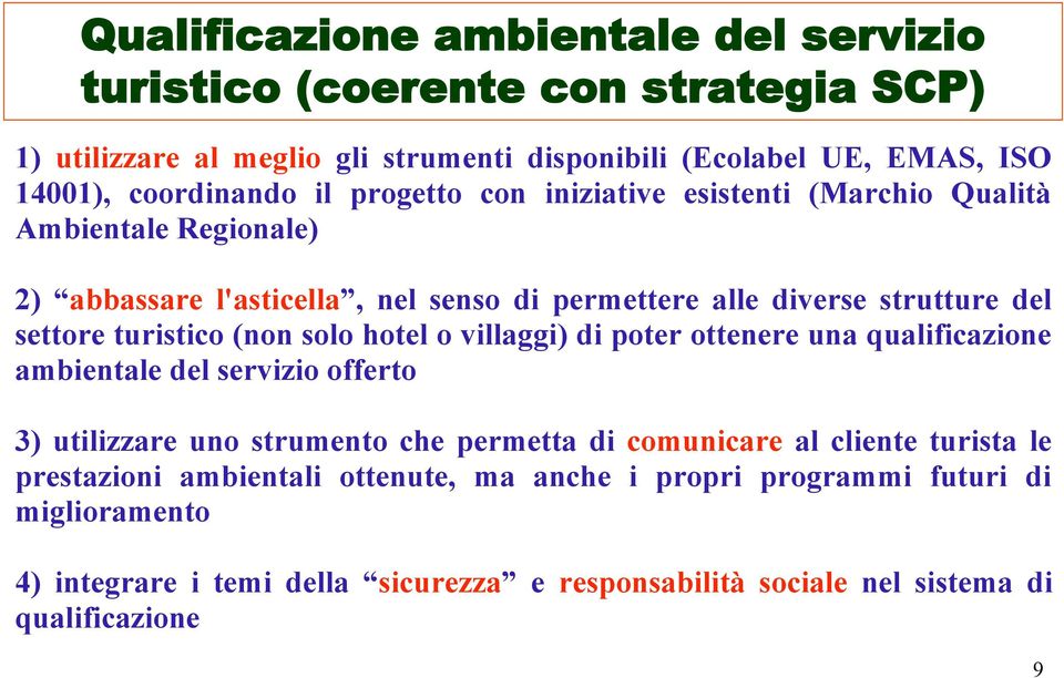 (non solo hotel o villaggi) di poter ottenere una qualificazione ambientale del servizio offerto 3) utilizzare uno strumento che permetta di comunicare al cliente turista le