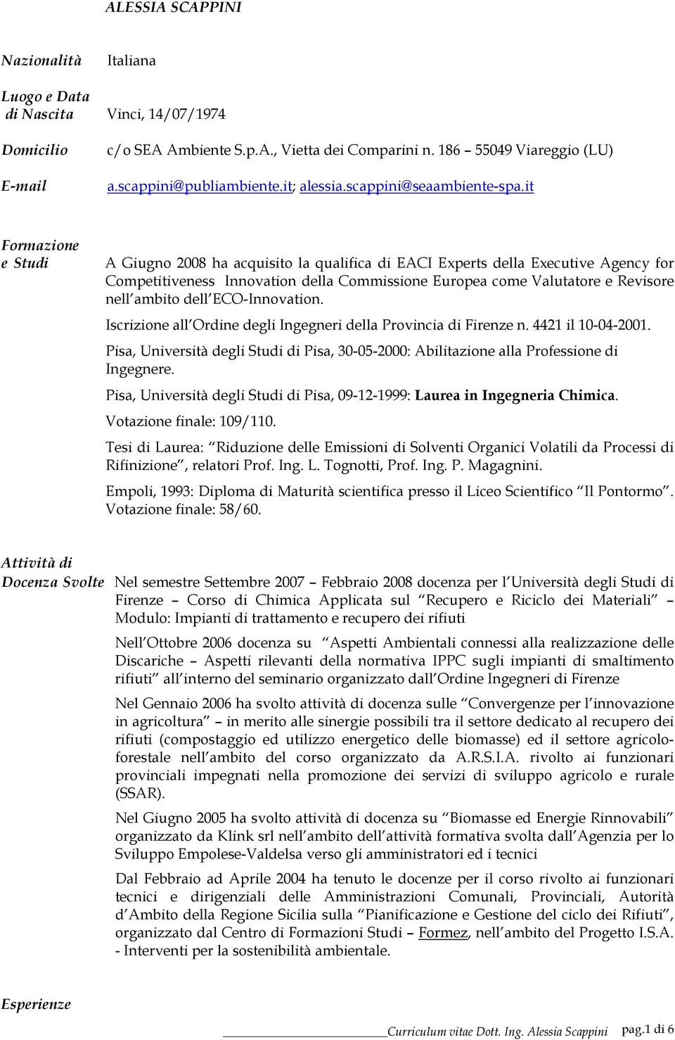 it Formazione e Studi A Giugno 2008 ha acquisito la qualifica di EACI Experts della Executive Agency for Competitiveness Innovation della Commissione Europea come Valutatore e Revisore nell ambito